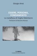 Essere, persona, fondamento. Il contributo alla metafisica di Virgilio Melchiorre di Giorgio Aresi edito da Mimesis
