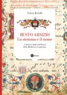 Busto Arsizio. Lo stemma e il nome. A partire dagli antifonari della Biblioteca Capitolare. Nuova ediz. di Franco Bertolli edito da Nomos Edizioni