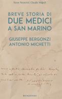 Breve storia di due medici a San Marino. Giuseppe Bergonzi. Antonio Michetti di Karen Venturini, Claudia Malpeli edito da Bookstones