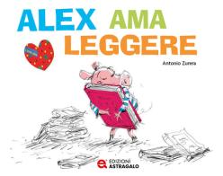 Alex ama leggere. Ediz. a colori di Antonio Zurera edito da Edizioni Astragalo