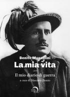 La mia vita. Il mio diario di guerra di Benito Mussolini edito da Mondo Nuovo