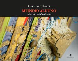 Mi indio all'uno. Opere di poesia sculturata di Giovanna Fileccia edito da Edizioni L'Arca di Noè
