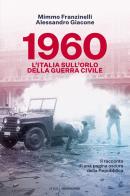 1960. L'Italia sull'orlo della guerra civile di Mimmo Franzinelli, Alessandro Giacone edito da Mondadori