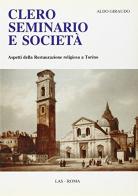 Clero, seminario e società. Aspetti della Restaurazione religiosa a Torino di Aldo Giraudo edito da LAS