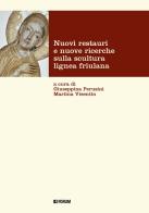 Nuovi restauri e nuove ricerche sulla scultura lignea friulana edito da Forum Edizioni