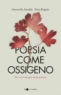 Poesia come ossigeno. Per un'ecologia della parola di Antonella Anedda, Elisa Biagini edito da Chiarelettere