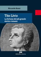 Tito Livio. La fortuna del più grande storico romano di Riccardo Renzi edito da Primiceri Editore