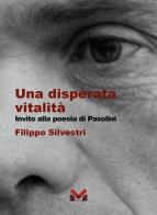 Una disperata vitalità. Invito alla poesia di Pasolini di Filippo Silvestri edito da Milella