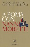 A Roma con Nanni Moretti di Paolo Di Paolo, Giorgio Biferali edito da Bompiani