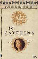 Io, Caterina di Francesca Riario Sforza edito da TEA