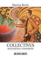 Collectivus. Motivazioni e condivisione di Martina Birolo edito da Abrabooks