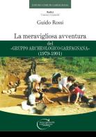 La meravigliosa avventura del «Gruppo Archeologico Garfagnana» (1979-1991) di Guido Rossi edito da C&P Adver Effigi