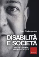 Disabilità e società. Diritti, falsi miti, percezioni sociali di Tom W. Shakespeare edito da Erickson