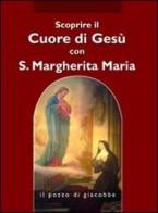 Scoprire il cuore di Gesù con santa Margherita Maria Alacoque edito da Il Pozzo di Giacobbe