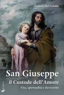 San Giuseppe il custode dell'amore. Vita, spiritualità e devozione di Daniela Del Gaudio edito da If Press