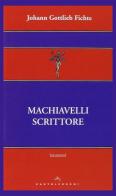 Machiavelli scrittore di J. Gottlieb Fichte edito da Castelvecchi