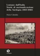 Lontano dall'Italia. Storie di nazionalizzazione della Sardegna (1915-1940) di Mario Cubeddu edito da Condaghes