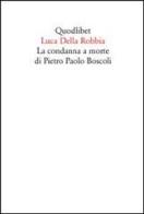 La condanna a morte di Pietro Paolo Boscoli di Luca Della Robbia edito da Quodlibet