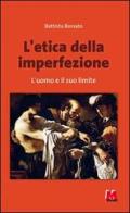 L' etica dell'imperfezione. L'uomo e il suo limite di Battista Borsato edito da Monti