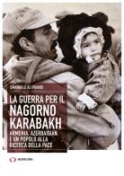 La guerra per il Nagorno Karabakh. Armenia, Azerbaigian e un popolo alla ricerca della pace di Emanuele Aliprandi edito da Archivio Storia