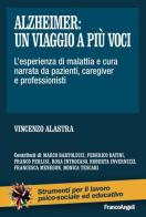 Alzheimer: un viaggio a più voci. L'esperienza di malattia e cura narrata da pazienti, caregiver e professionisti di Vincenzo Alastra edito da Franco Angeli