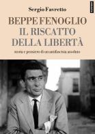 Beppe Fenoglio. Il riscatto della libertà di Sergio Favretto edito da Falsopiano