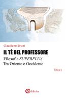 Il tè del professore. Filosofia superflua tra Oriente e Occidente di Claudiano Sironi edito da CSA Editrice