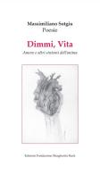 Dimmi, Vita. Amore e altri sintomi dell'anima di Massimiliano Sotgiu edito da Fondazione Margherita Hack