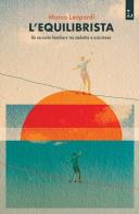 L'equilibrista. Un racconto familiare tra malattia e assistenza di Marco Leopardi edito da Lorusso Editore