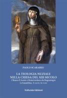 La teologia nuziale nella Chiesa del XIII secolo. Chiara d'Assisi e Bonaventura da Bagnoregio. La humilitas, il cuore, la croce di Paolo Scarabeo edito da Volturnia Edizioni