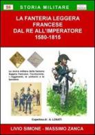 La fanteria leggera francese dal re all'imperatore 1580-1815 di Livio Simone, Massimo Zanca edito da Chillemi