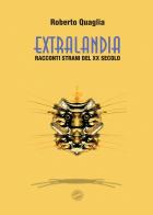 Extralandia. Racconti strani del XX secolo di Roberto Quaglia edito da Youcanprint