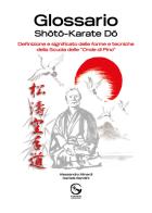 Glossario Shoto Karate Do. Definizione e significato delle forme e tecniche della Scuola delle «Onde di Pino» di Goshin Do Kamakiri asd edito da Goshin Do Kamakiri asd