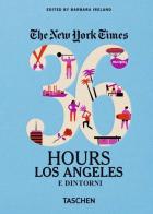 NYT. 36 hours. Los Angeles e dintorni di Barbara Ireland edito da Taschen