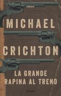 La grande rapina al treno. Nuova ediz. di Michael Crichton edito da Garzanti