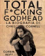Total f*cking godhead. La biografia di Chris Cornell di Corbin Reiff edito da Il Castello