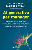 AI generativa per manager. Guida pratica per sfruttare l'intelligenza artificiale, semplificare il lavoro e migliorare i risultati di Elisa Farri, Gabriele Rosani edito da ROI edizioni