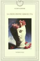 La seduzione assoluta, con il Don Giovanni di Lorenzo Da Ponte di Guido Almansi, Lorenzo Da Ponte edito da Novecento