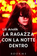 La ragazza con la notte dentro di Lili Anolik edito da De Agostini