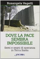 Dove la pace sembra impossibile. Semi e segni di speranza in Terra Santa di Rosangela Vegetti edito da Ancora