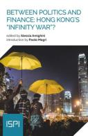 Between politics and finance: Hong Kong's «infinity war»? edito da Ledizioni
