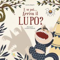 E se poi... Arriva il lupo? Ediz. a colori di Carolina D'Angelo edito da Pane e Sale