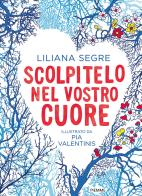 Scolpitelo nel vostro cuore. Ediz. a colori di Liliana Segre edito da Piemme