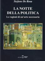 La notte della politica. Le ragioni di un'arte necessaria di Stefano De Rosa edito da Settimo Sigillo-Europa Lib. Ed