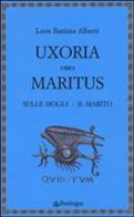 Uxoria. Maritus-Sulle mogli. Il marito di Leon Battista Alberti edito da Pendragon