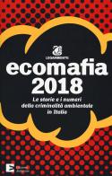 Ecomafia 2018. Le storie e i numeri della criminalità ambientale in Italia edito da Edizioni Ambiente