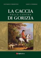 La caccia nella contea di Gorizia di Formentini Leonardo, Codermaz Marco edito da Luglio (Trieste)