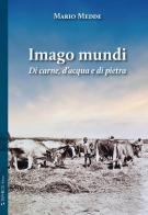 Imago mundi. Di carne, d'acqua e di pietra di Mario Medde edito da Taphros Editrice