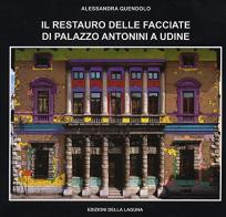 Il restauro delle facciate di palazzo Antonini a Udine di Alessandra Quendolo edito da Edizioni della Laguna