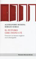 Il futuro che (non) c'è. Costruire un domani migliore con la demografia di Alessandro Rosina, Sergio Sorgi edito da Università Bocconi Editore